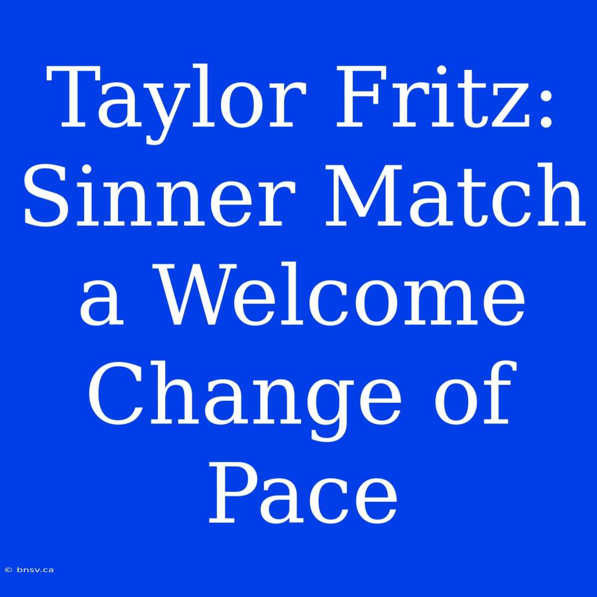 Taylor Fritz: Sinner Match A Welcome Change Of Pace