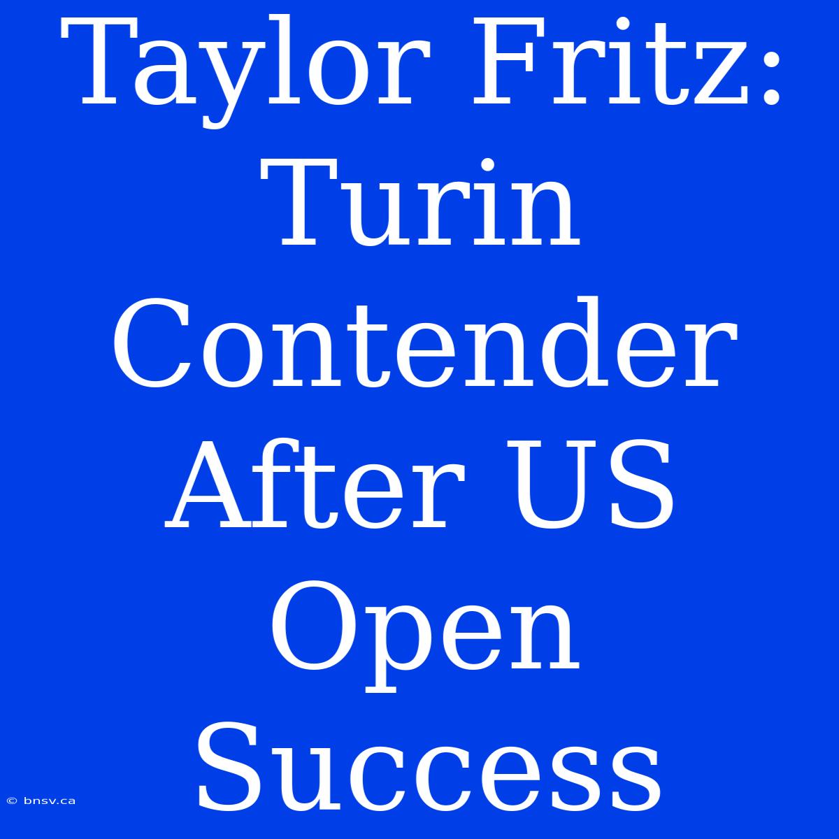 Taylor Fritz: Turin Contender After US Open Success