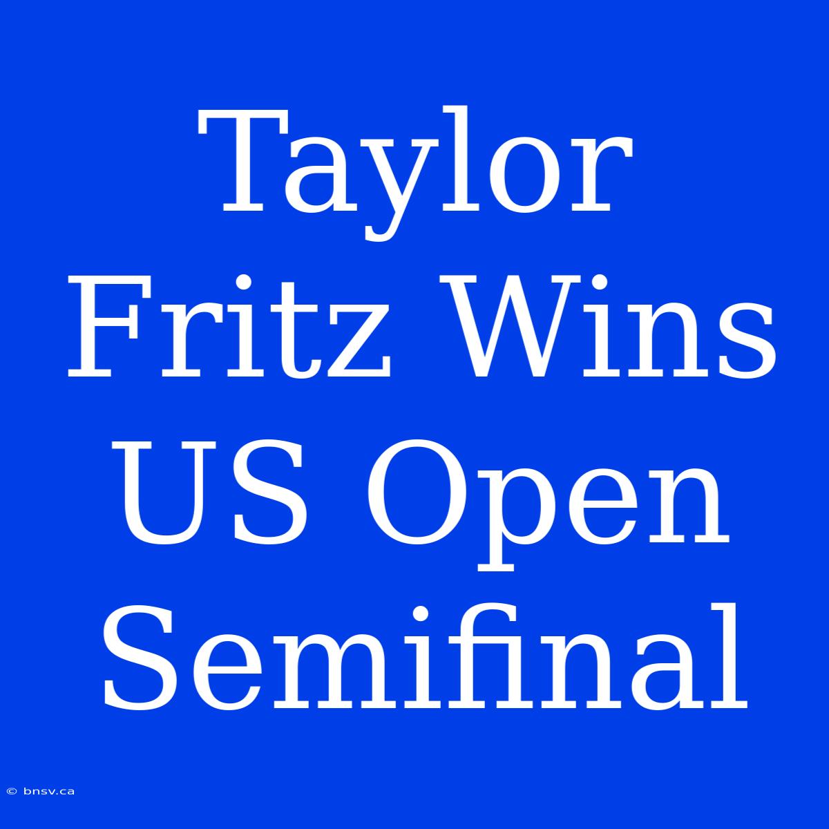 Taylor Fritz Wins US Open Semifinal