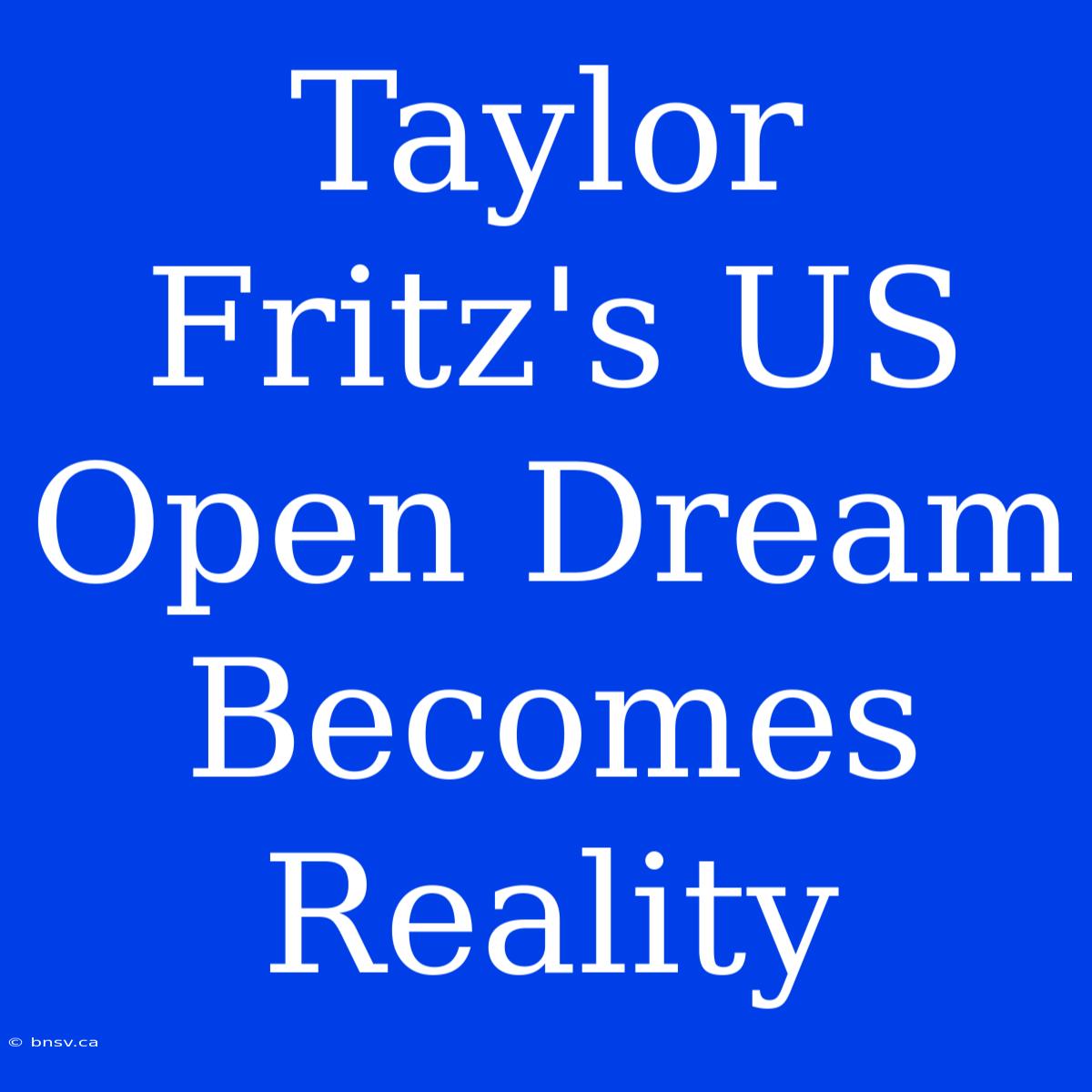 Taylor Fritz's US Open Dream Becomes Reality