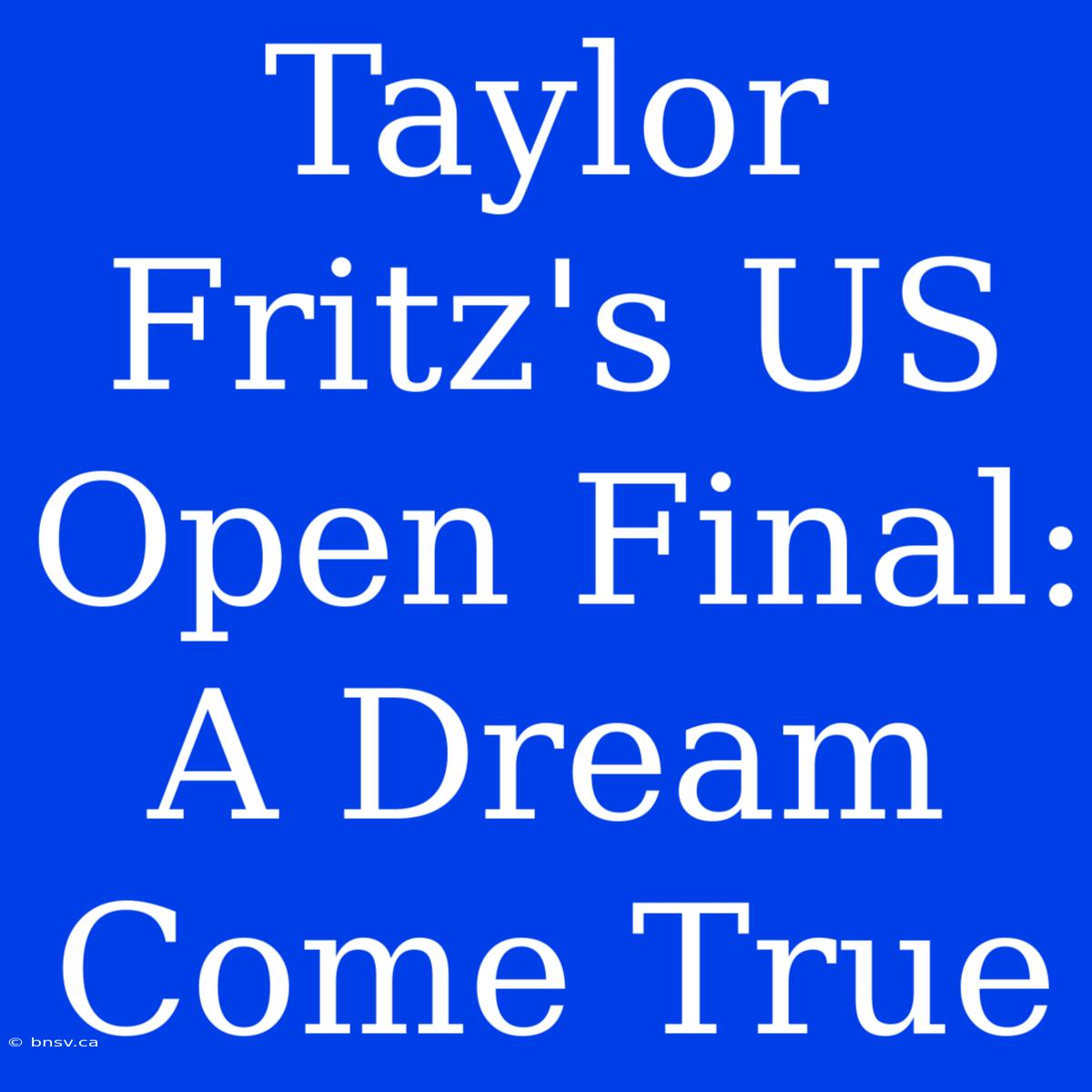 Taylor Fritz's US Open Final: A Dream Come True