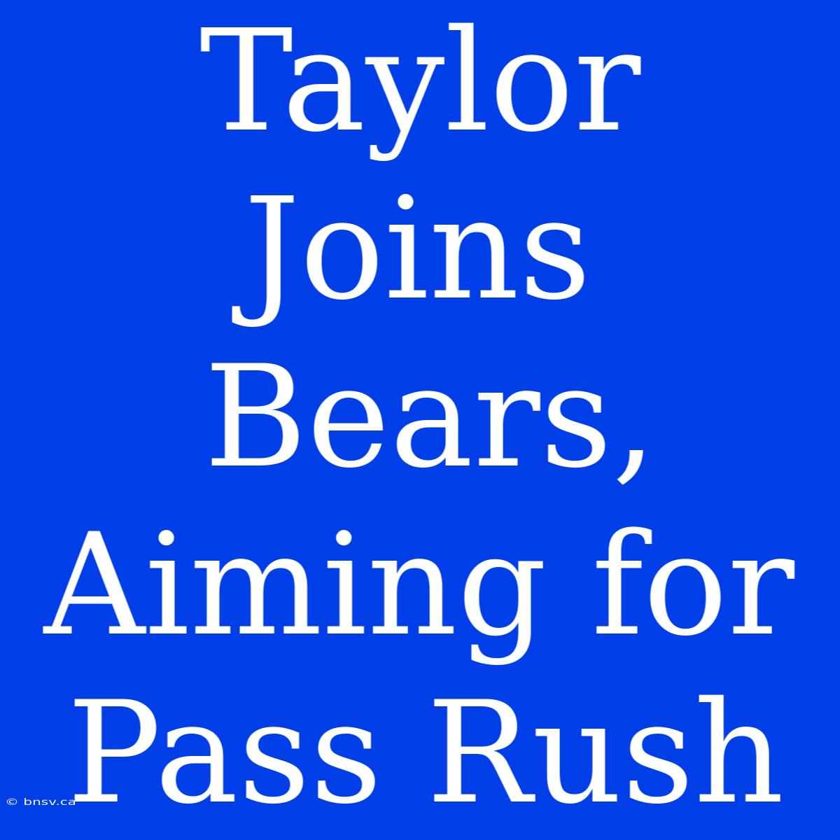 Taylor Joins Bears, Aiming For Pass Rush