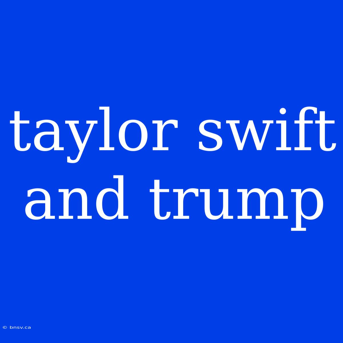 Taylor Swift And Trump