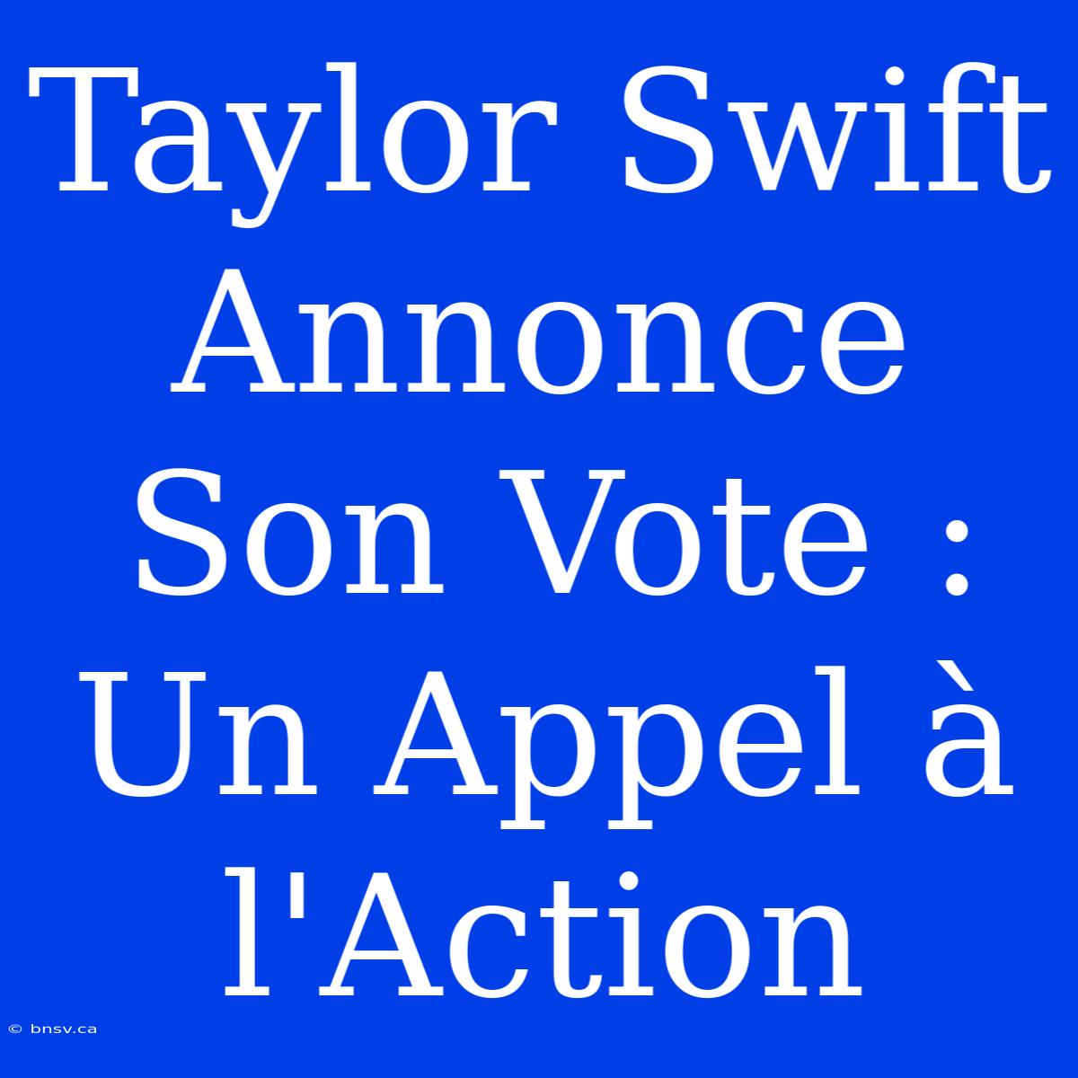 Taylor Swift Annonce Son Vote : Un Appel À L'Action