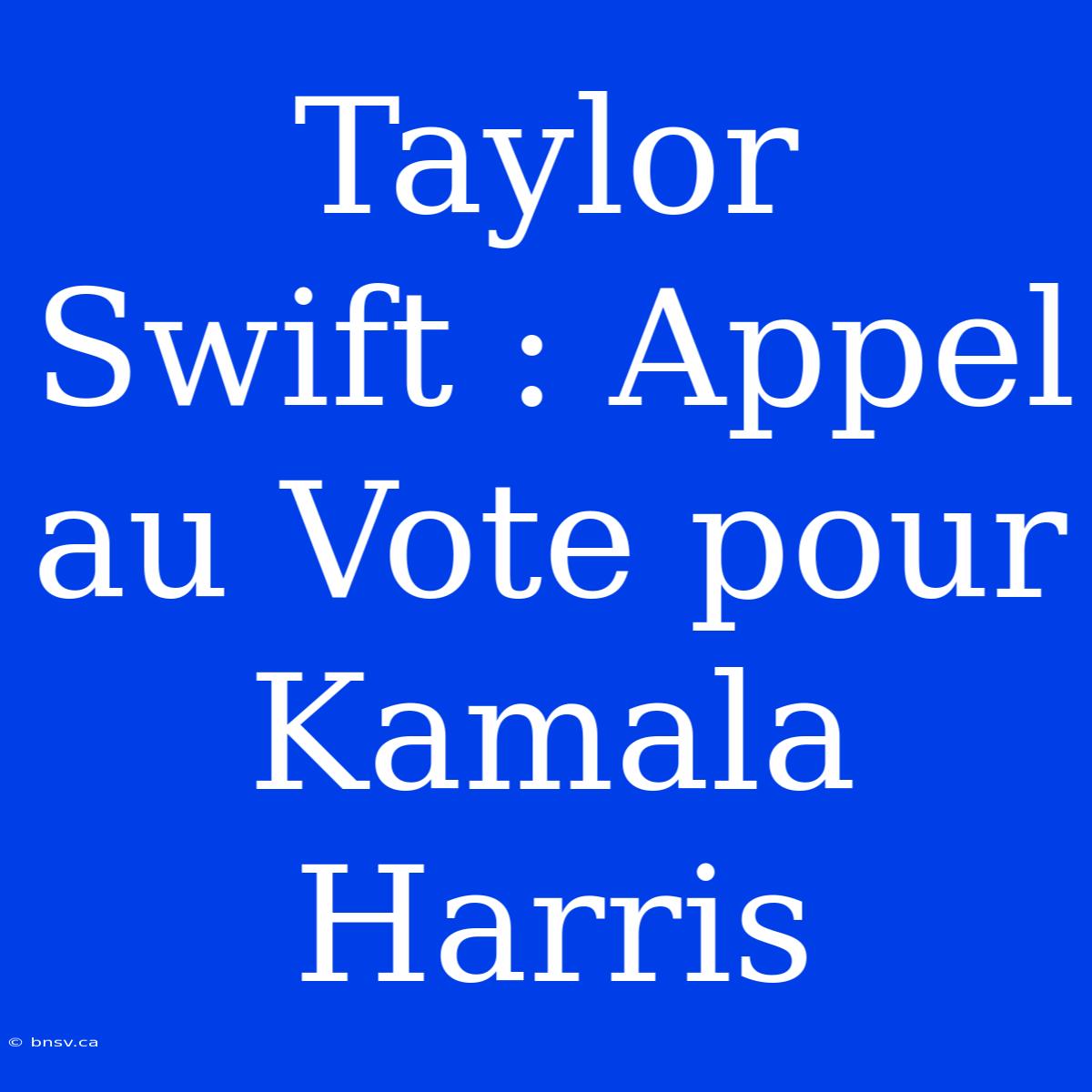 Taylor Swift : Appel Au Vote Pour Kamala Harris