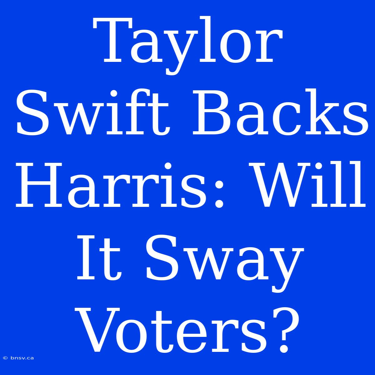 Taylor Swift Backs Harris: Will It Sway Voters?