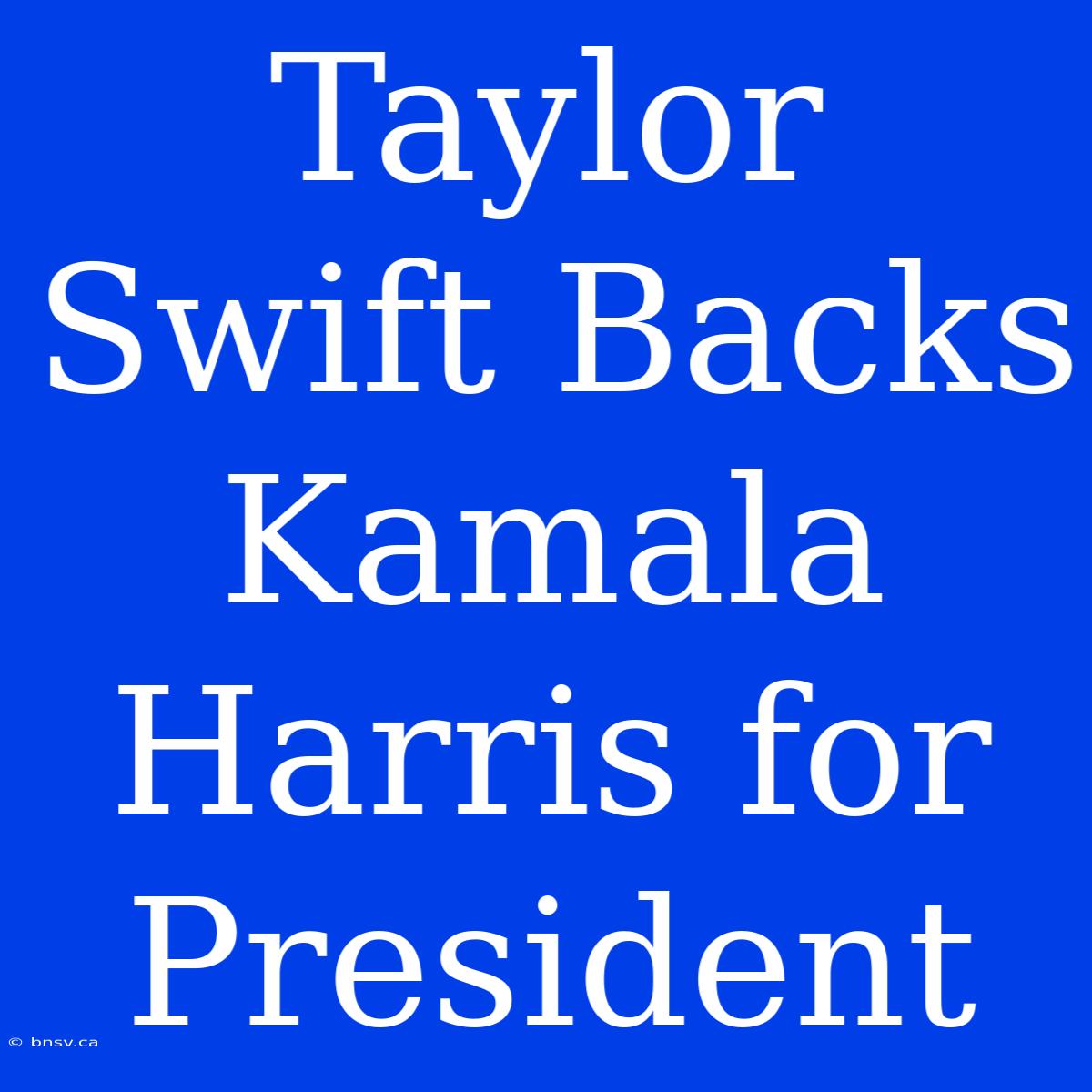 Taylor Swift Backs Kamala Harris For President