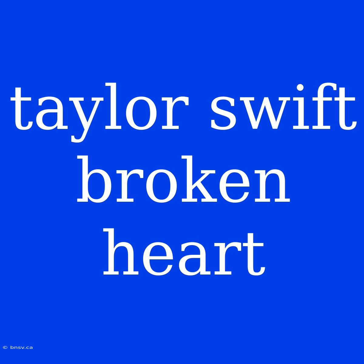 Taylor Swift Broken Heart