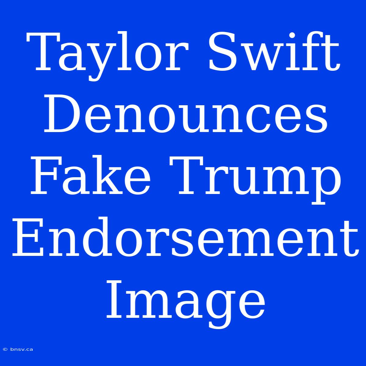 Taylor Swift Denounces Fake Trump Endorsement Image