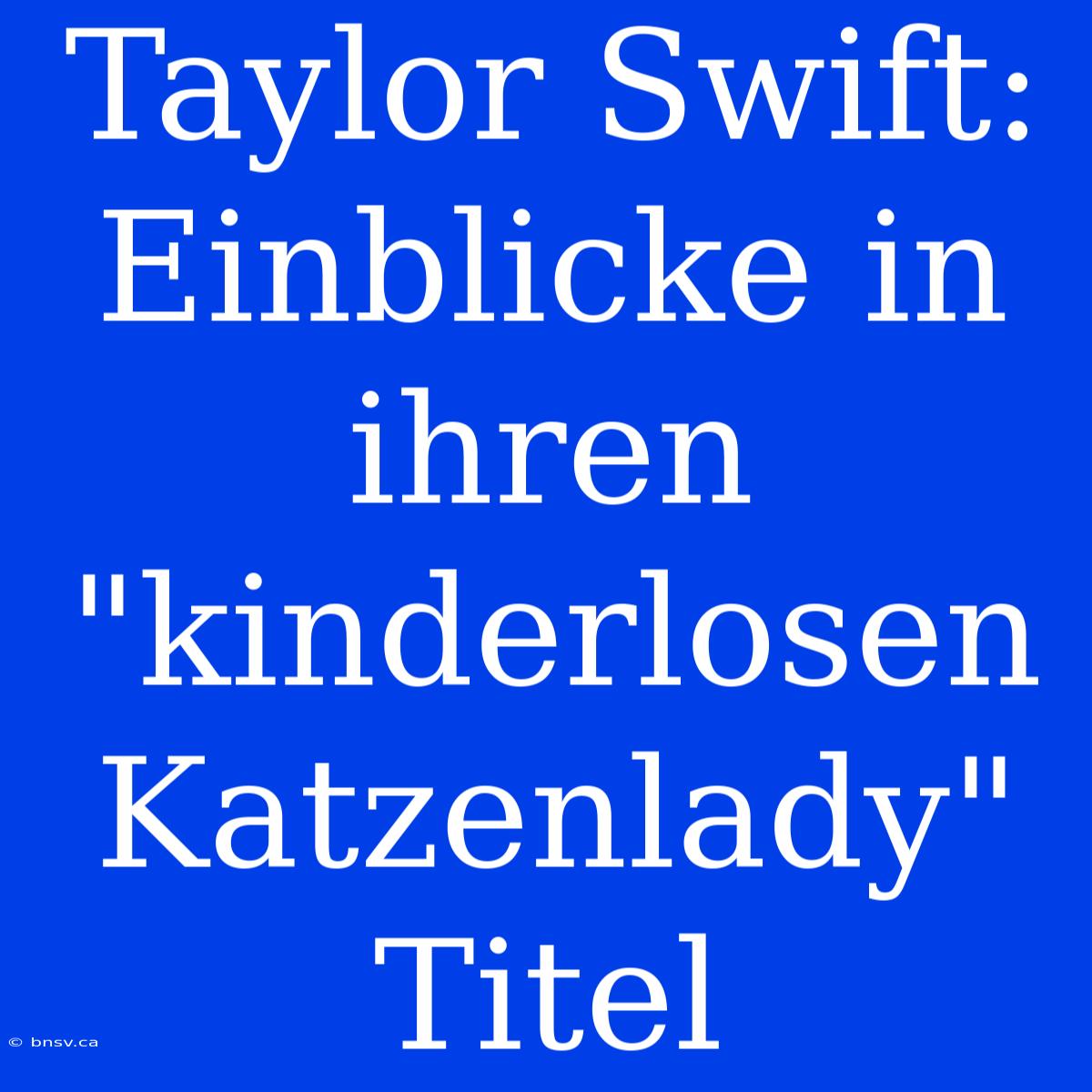 Taylor Swift: Einblicke In Ihren 