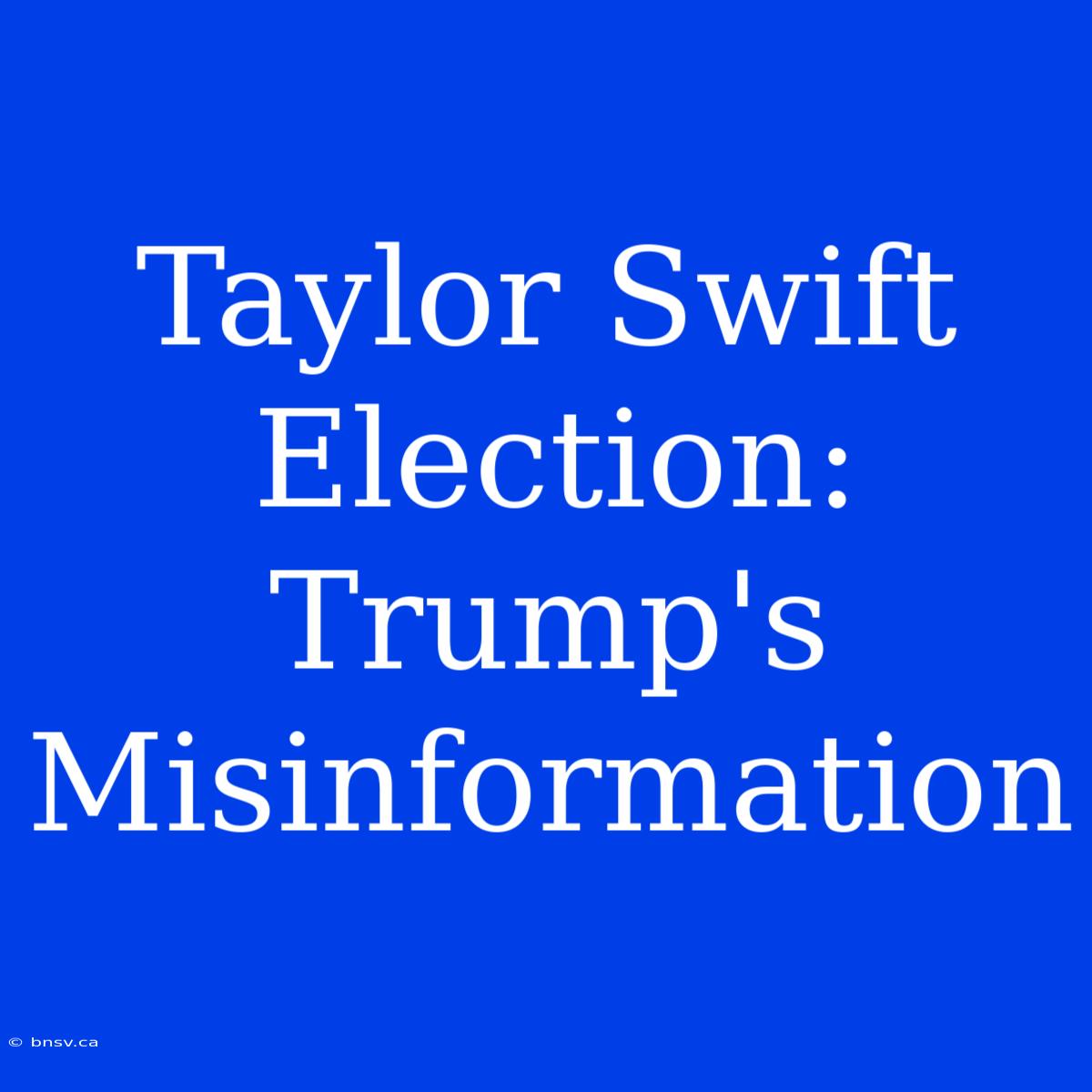 Taylor Swift Election: Trump's Misinformation