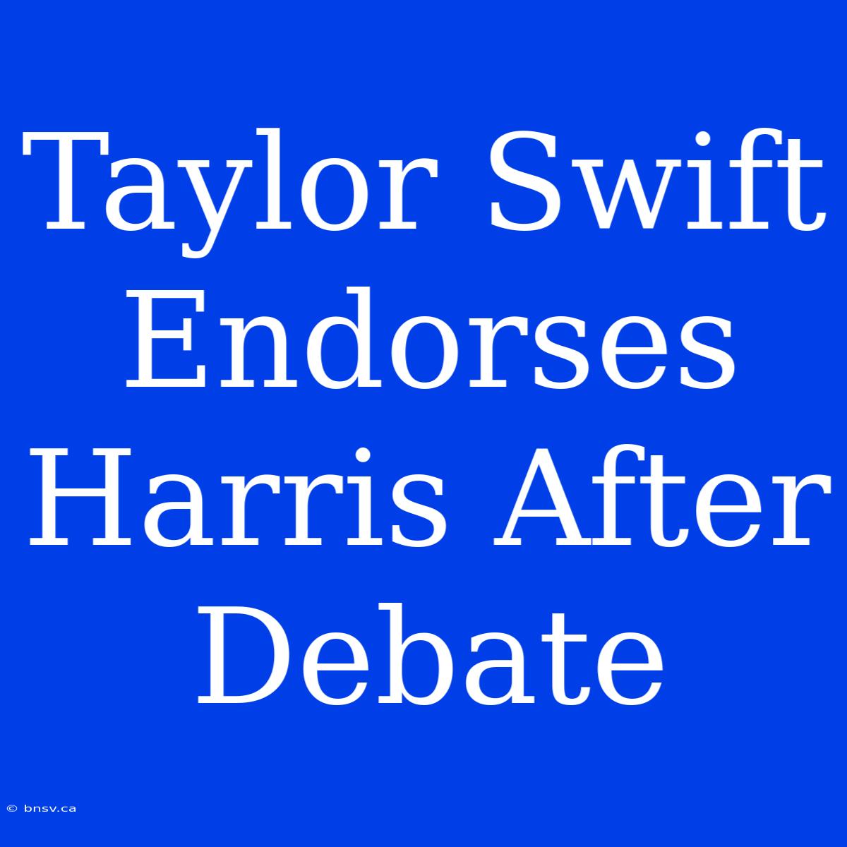 Taylor Swift Endorses Harris After Debate