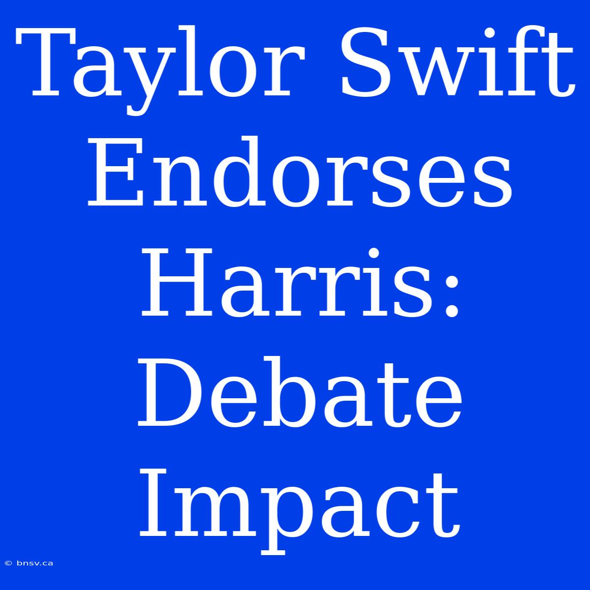 Taylor Swift Endorses Harris: Debate Impact