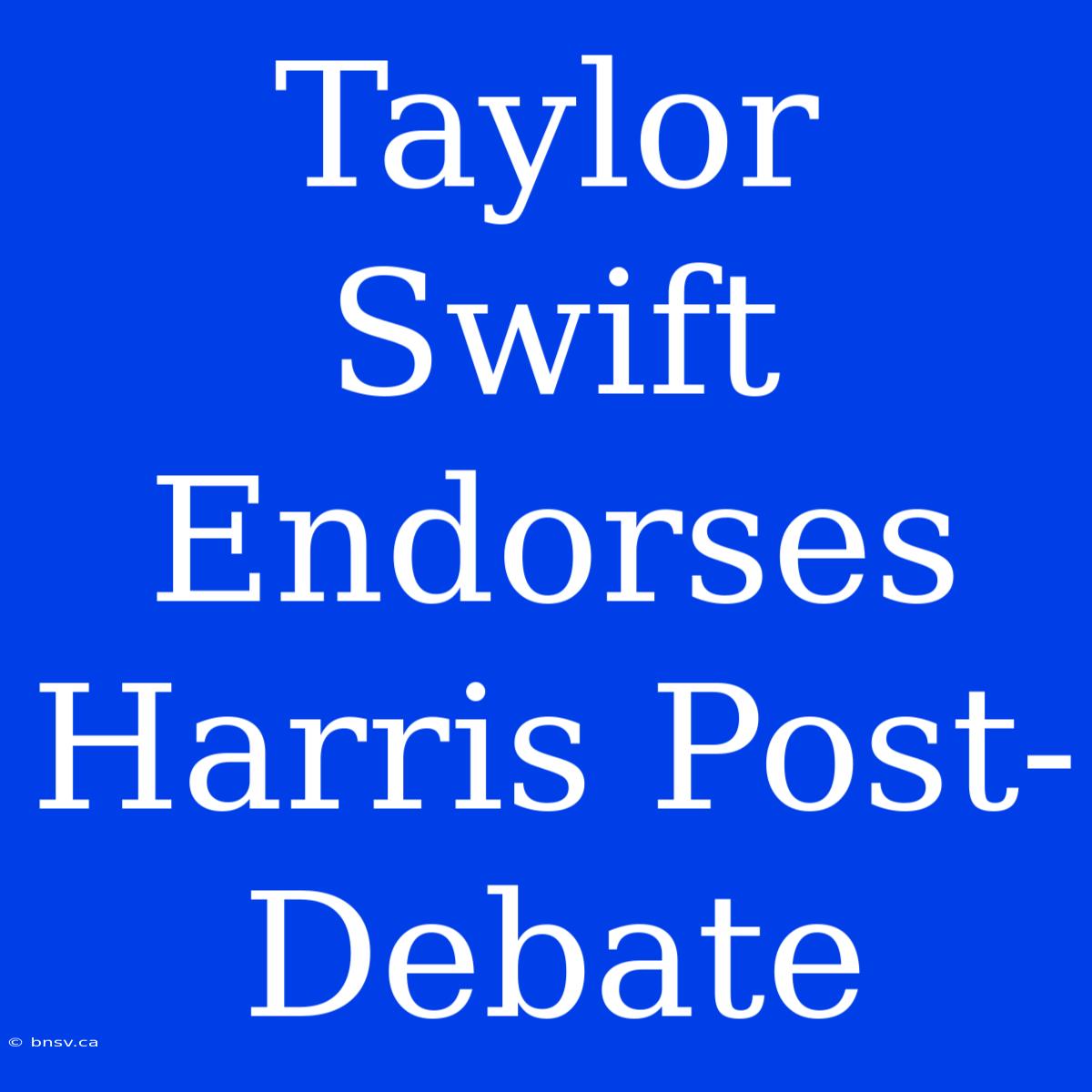 Taylor Swift Endorses Harris Post-Debate