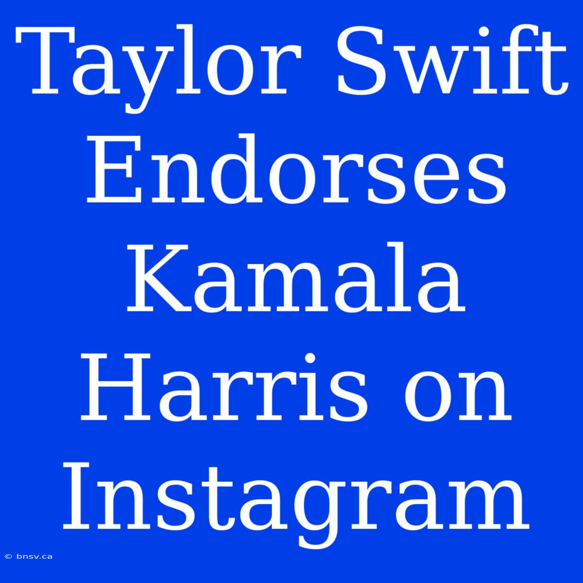 Taylor Swift Endorses Kamala Harris On Instagram