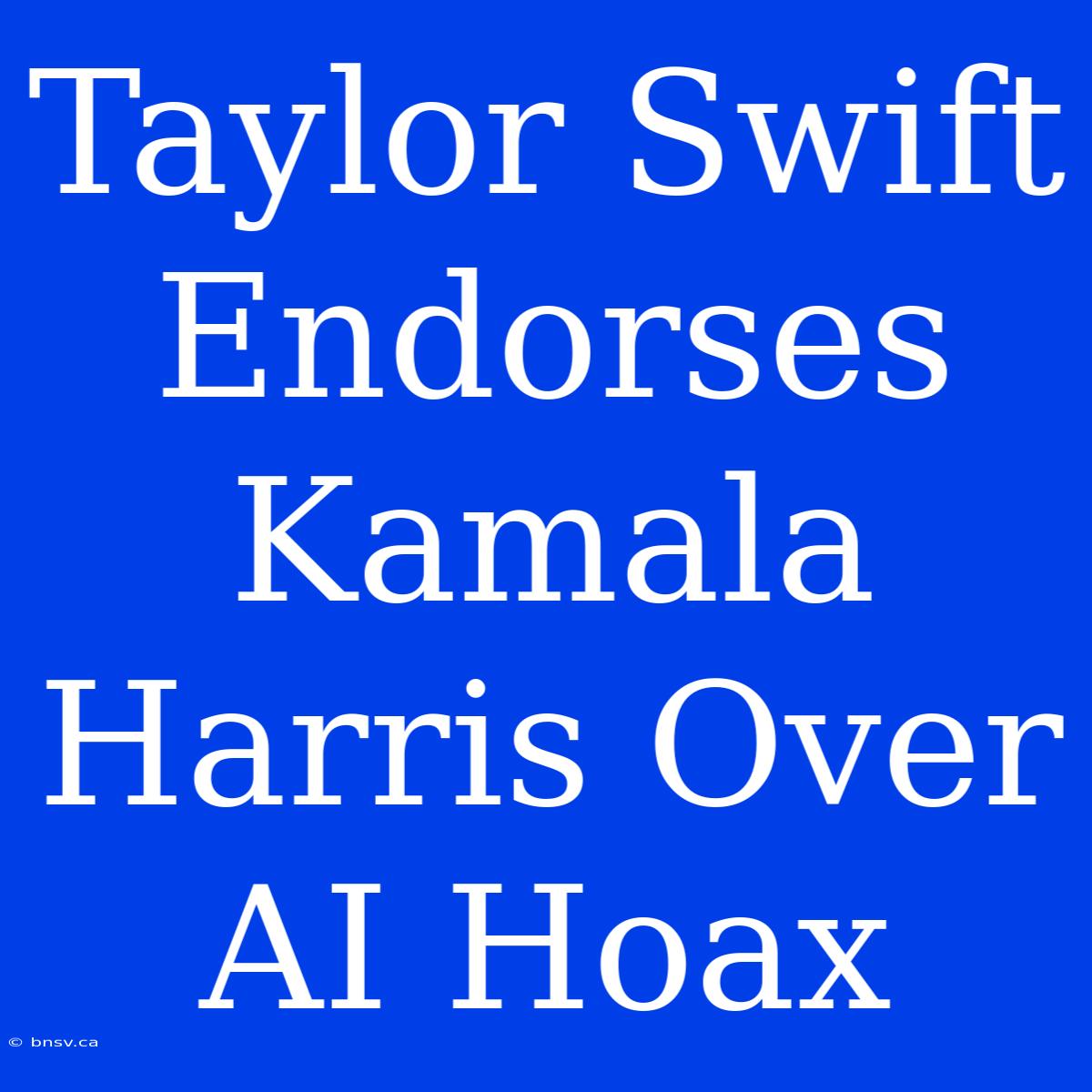 Taylor Swift Endorses Kamala Harris Over AI Hoax