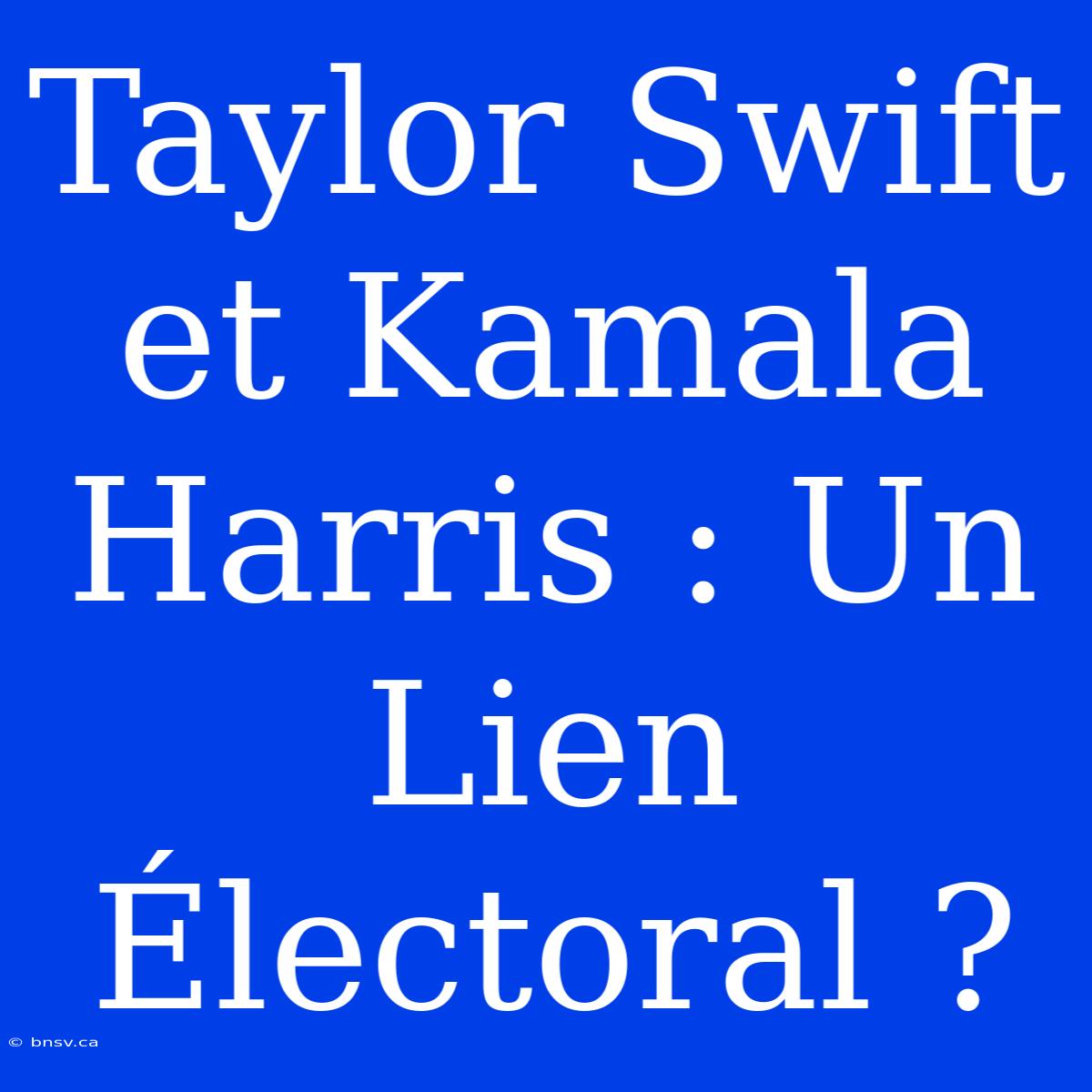 Taylor Swift Et Kamala Harris : Un Lien Électoral ?