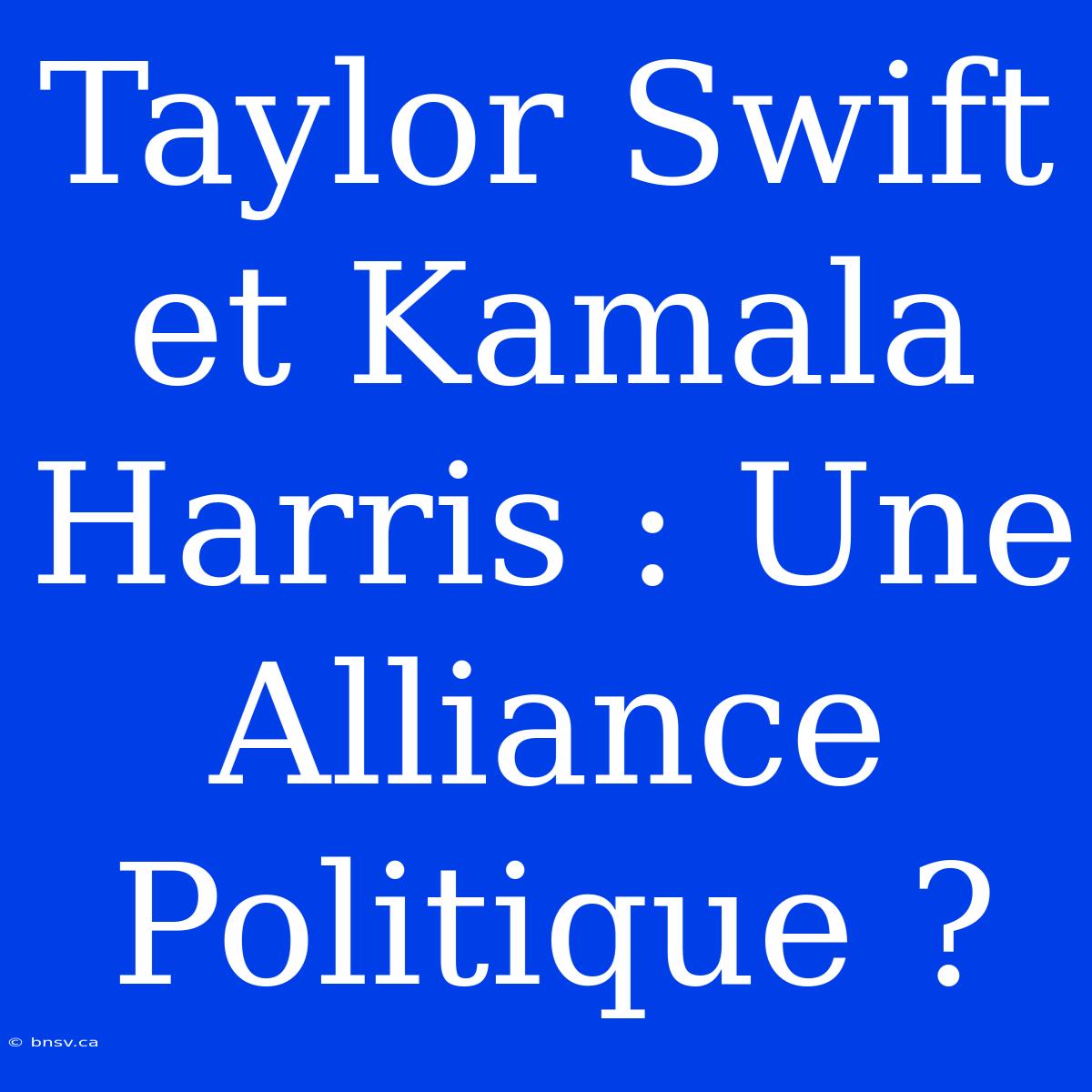 Taylor Swift Et Kamala Harris : Une Alliance Politique ?