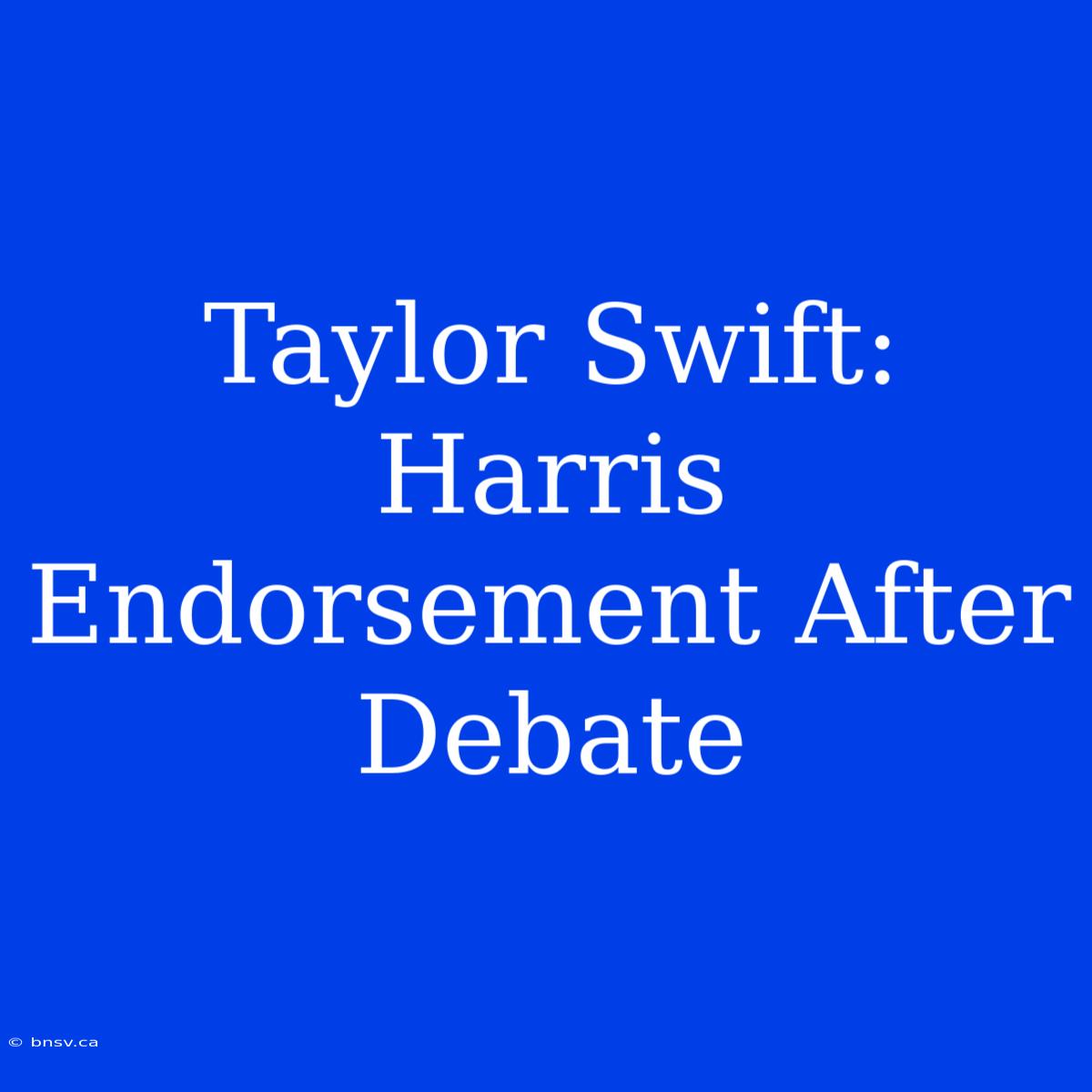 Taylor Swift: Harris Endorsement After Debate