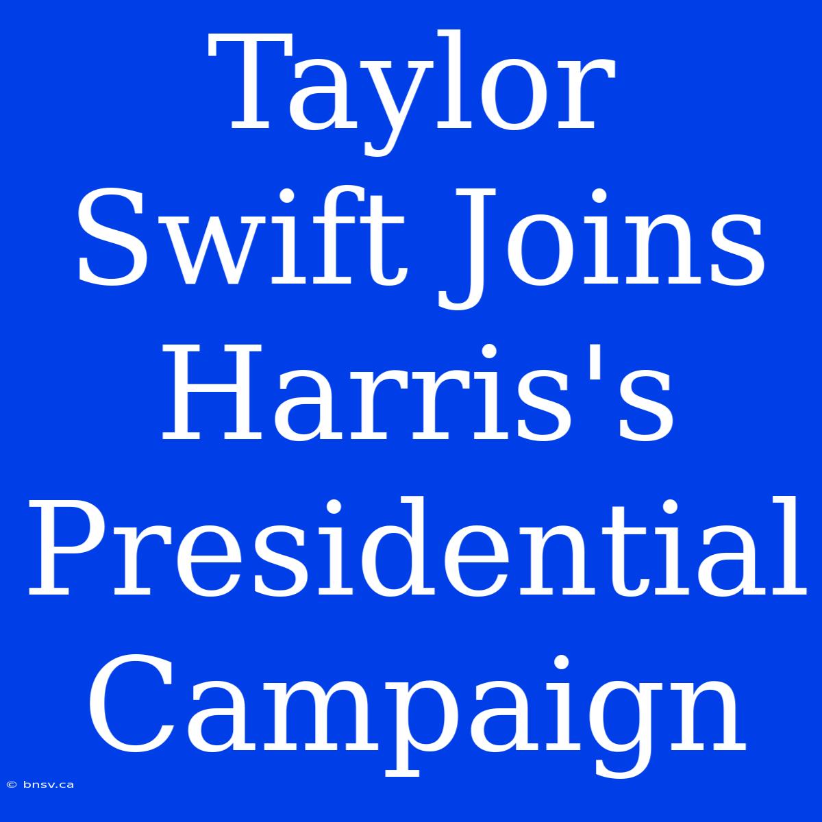 Taylor Swift Joins Harris's Presidential Campaign