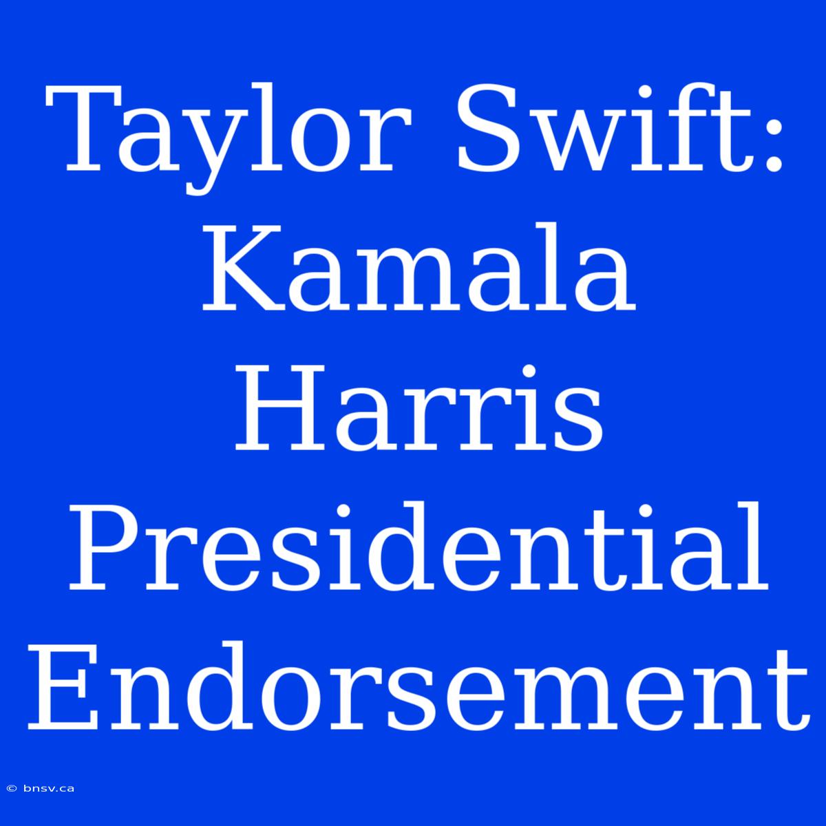 Taylor Swift: Kamala Harris Presidential Endorsement