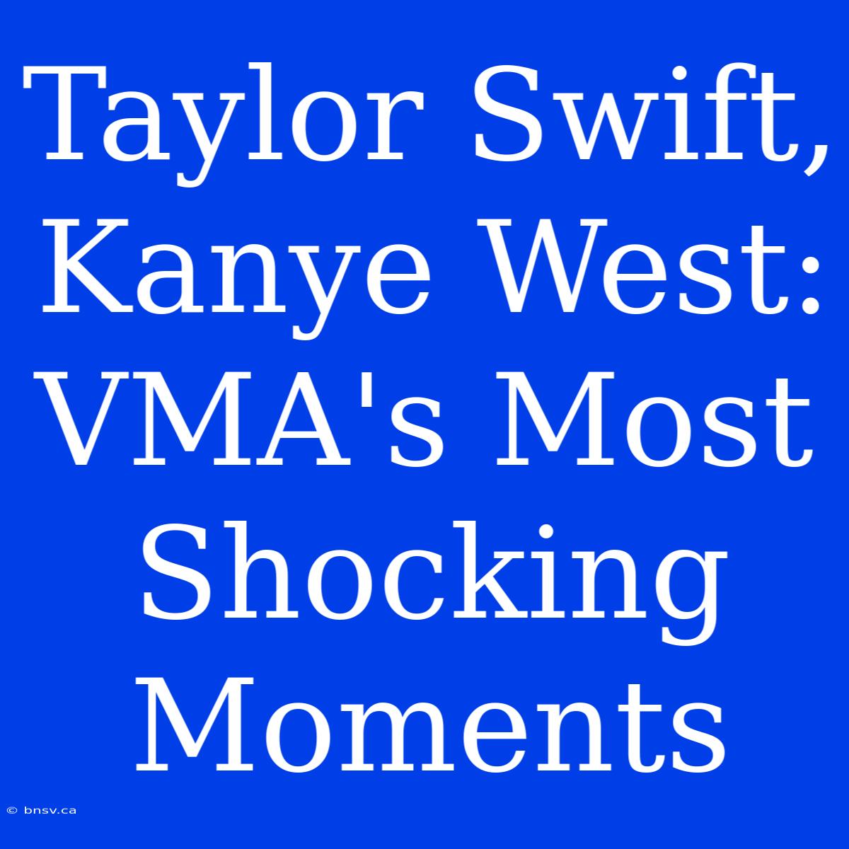 Taylor Swift, Kanye West: VMA's Most Shocking Moments