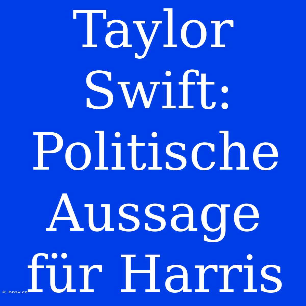 Taylor Swift: Politische Aussage Für Harris