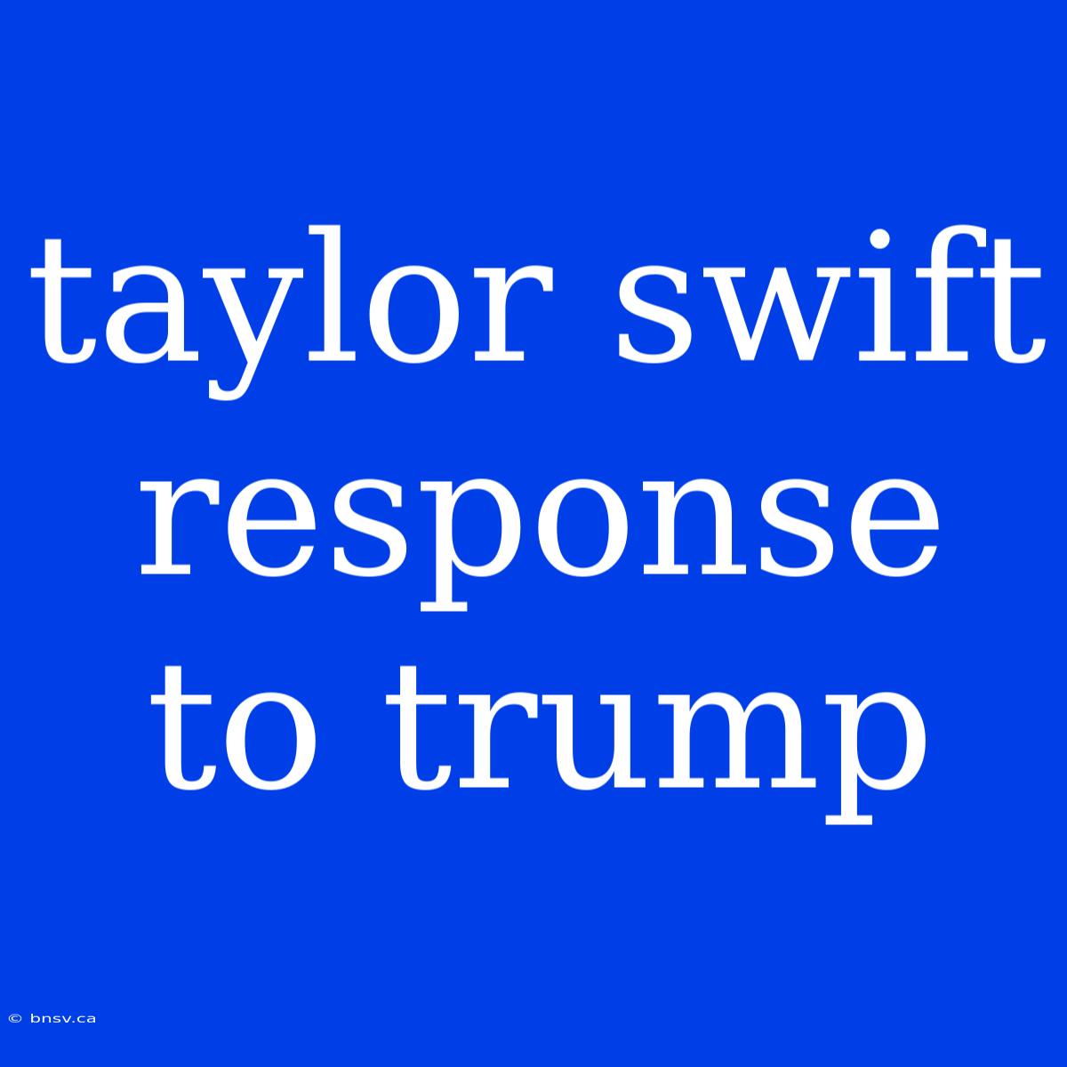 Taylor Swift Response To Trump