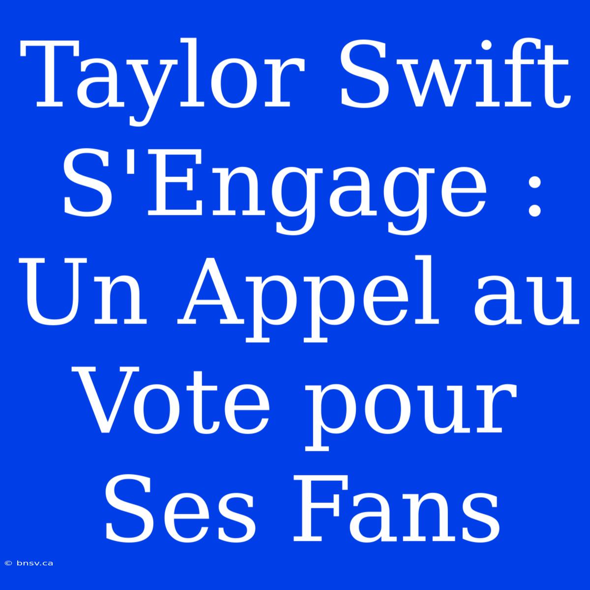 Taylor Swift S'Engage : Un Appel Au Vote Pour Ses Fans