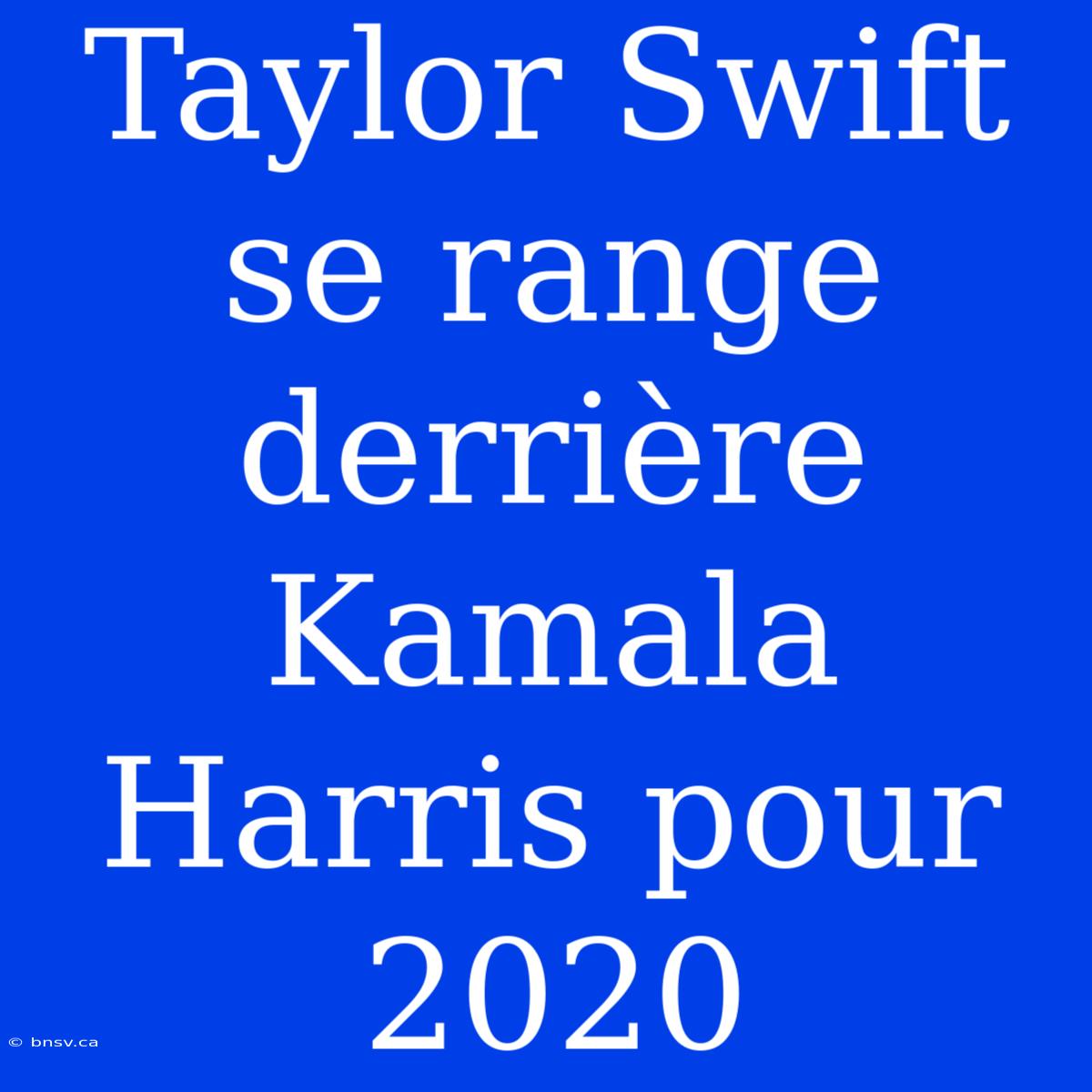 Taylor Swift Se Range Derrière Kamala Harris Pour 2020