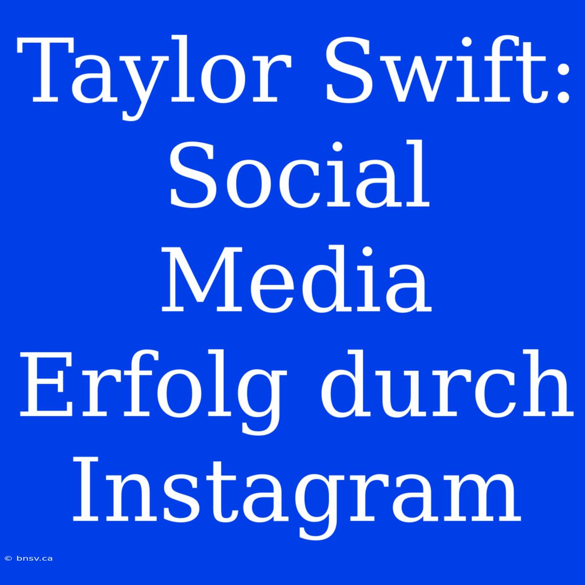 Taylor Swift: Social Media Erfolg Durch Instagram