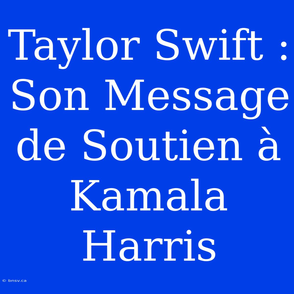 Taylor Swift : Son Message De Soutien À Kamala Harris