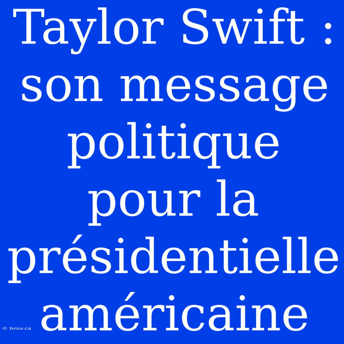 Taylor Swift : Son Message Politique Pour La Présidentielle Américaine