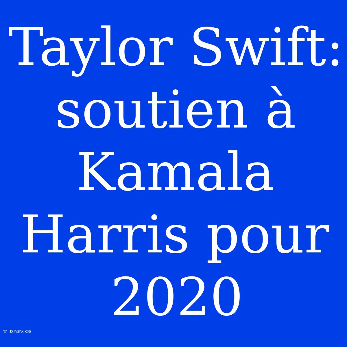 Taylor Swift: Soutien À Kamala Harris Pour 2020