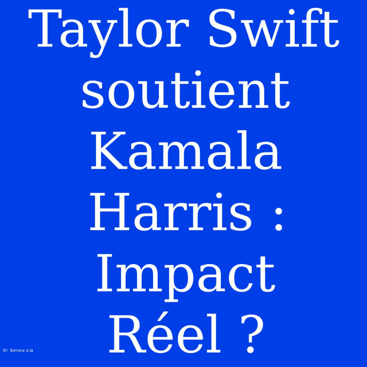 Taylor Swift Soutient Kamala Harris : Impact Réel ?