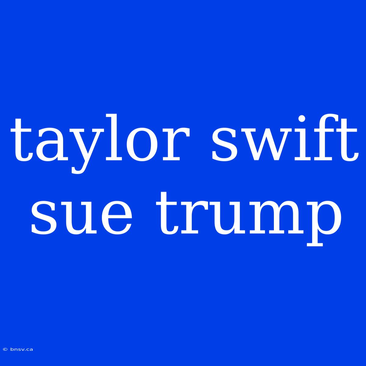 Taylor Swift Sue Trump