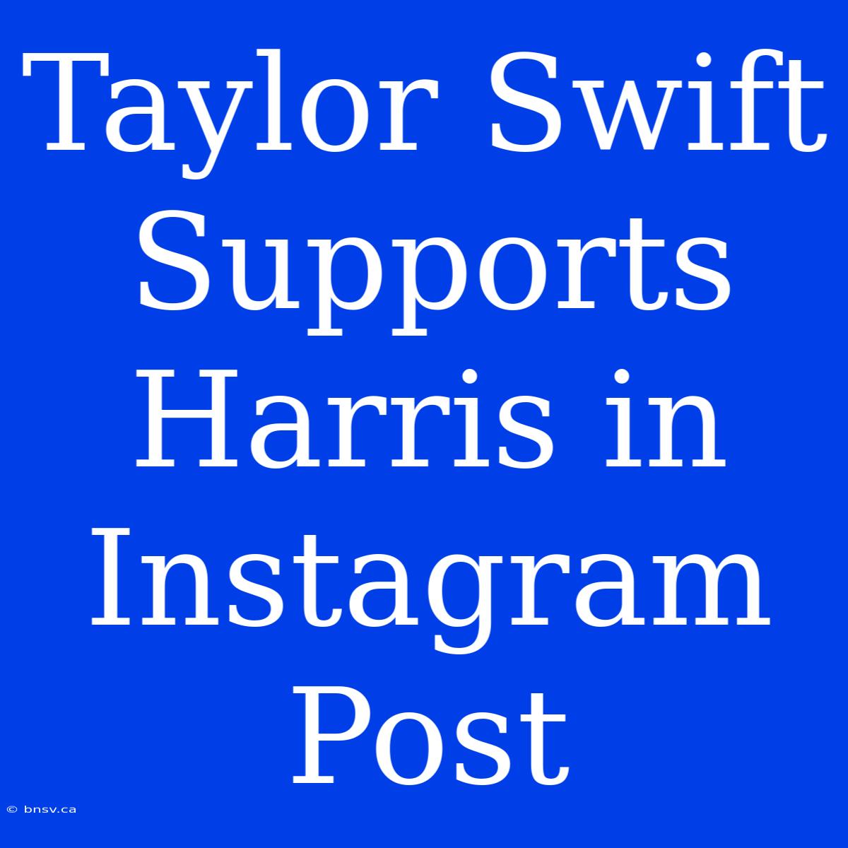 Taylor Swift Supports Harris In Instagram Post