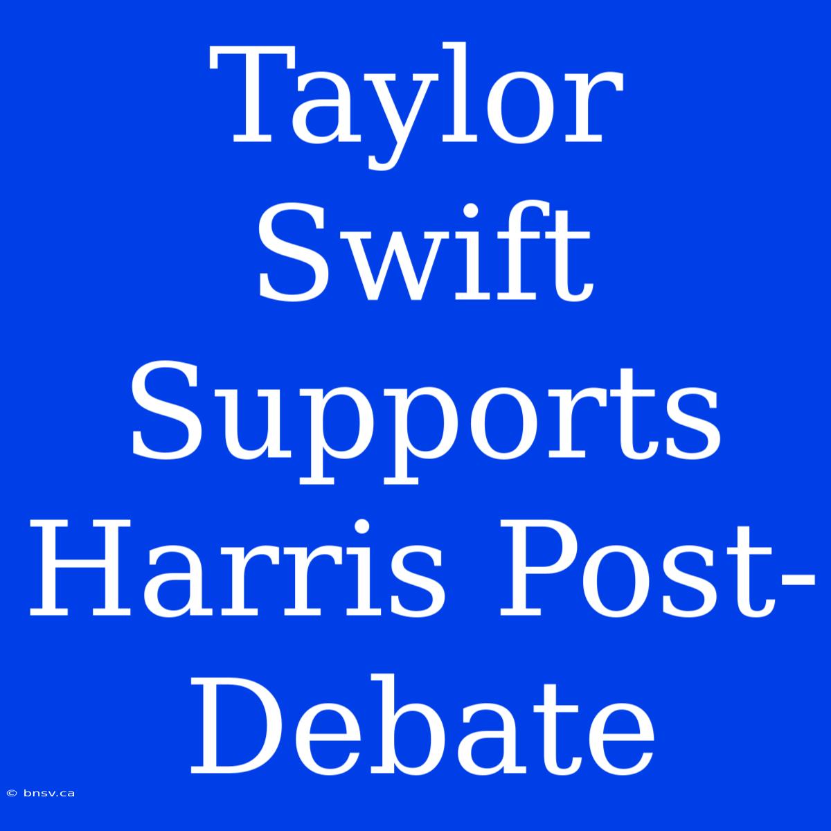 Taylor Swift Supports Harris Post-Debate