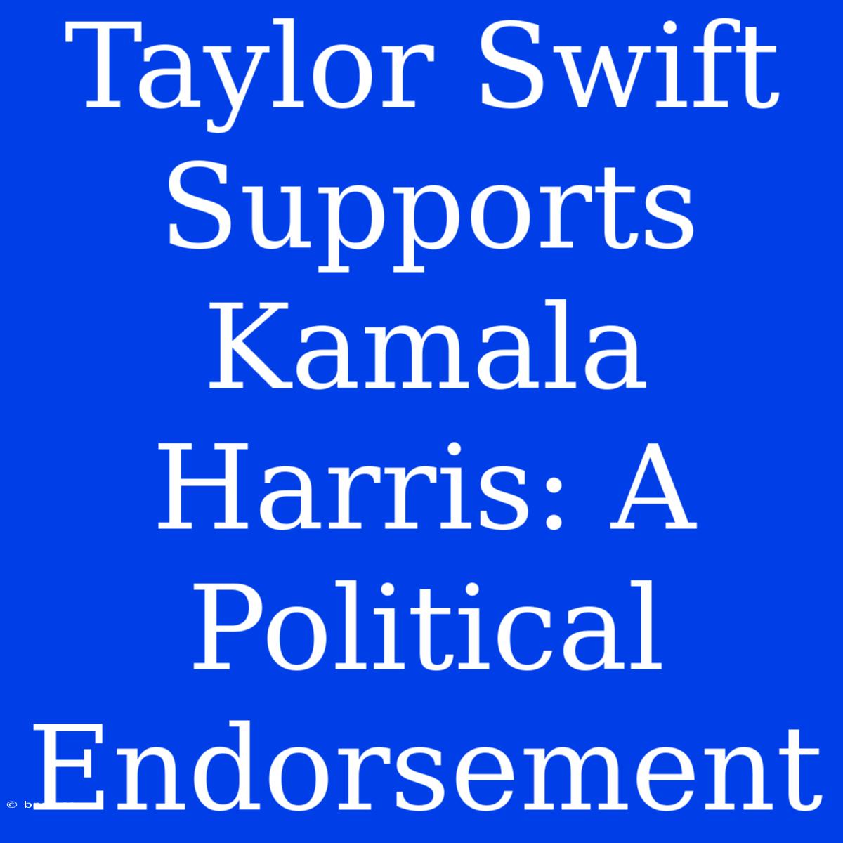 Taylor Swift Supports Kamala Harris: A Political Endorsement