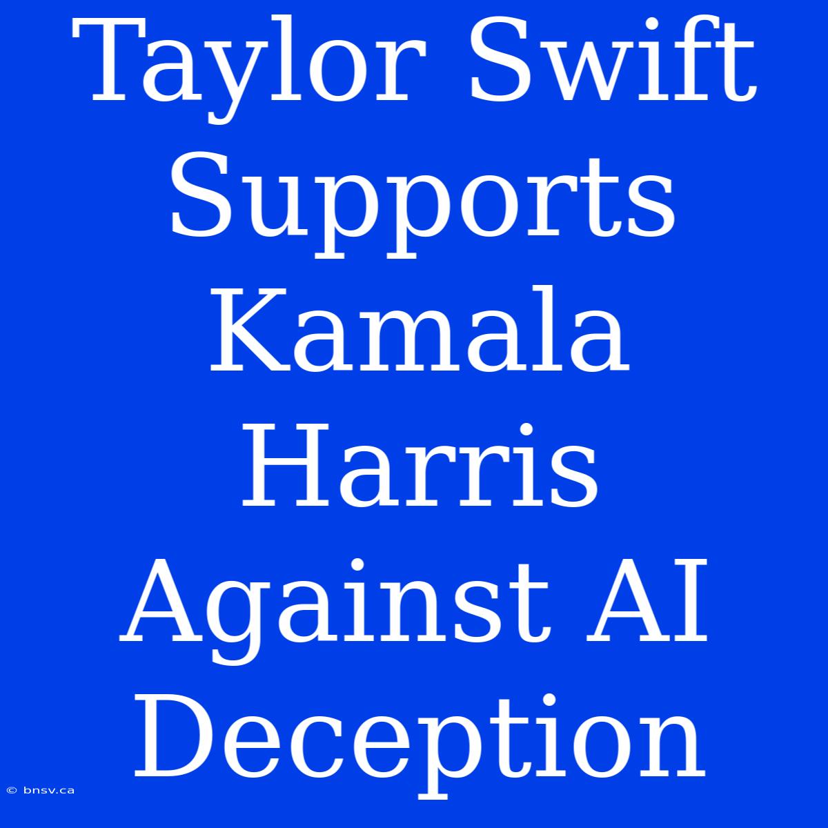 Taylor Swift Supports Kamala Harris Against AI Deception