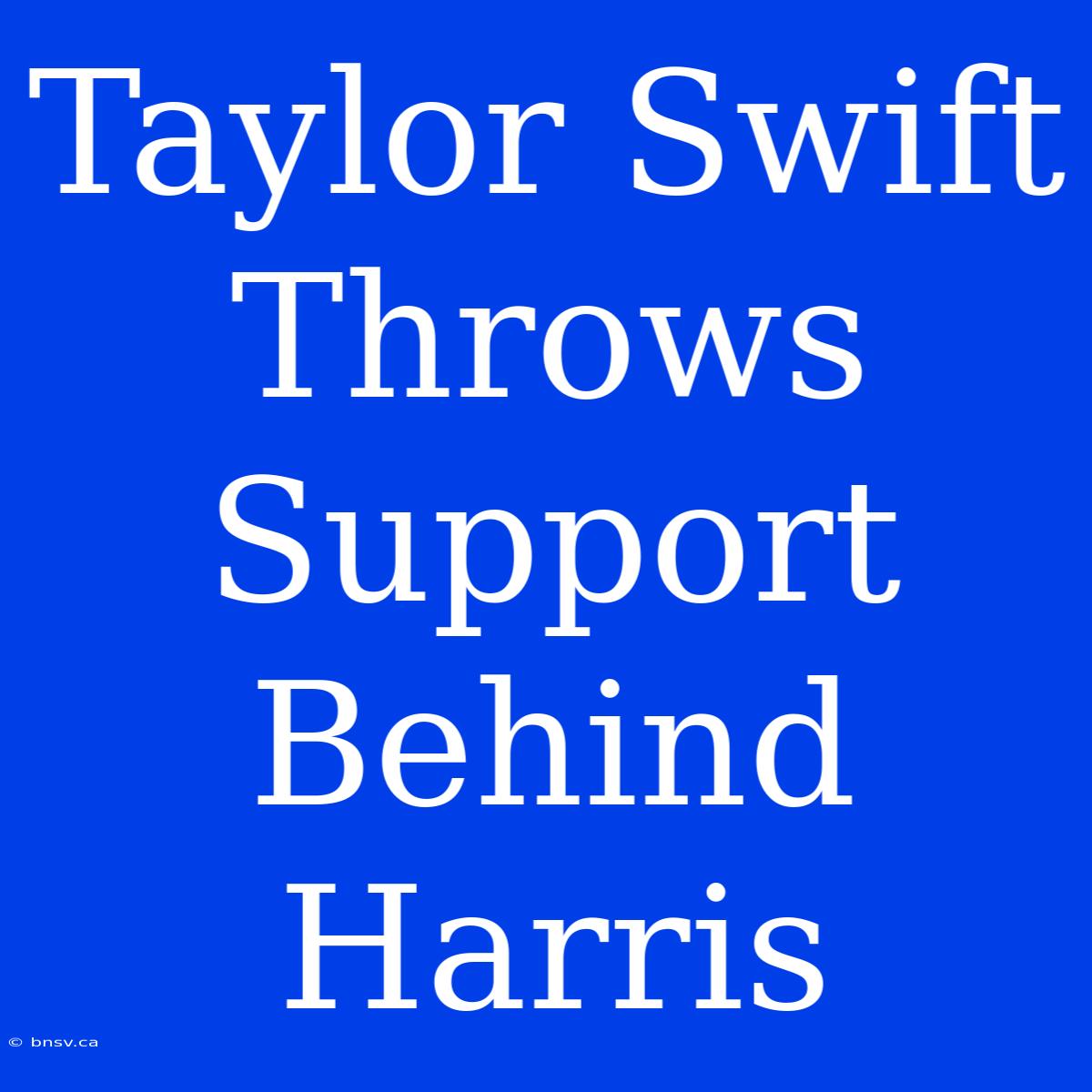 Taylor Swift Throws Support Behind Harris