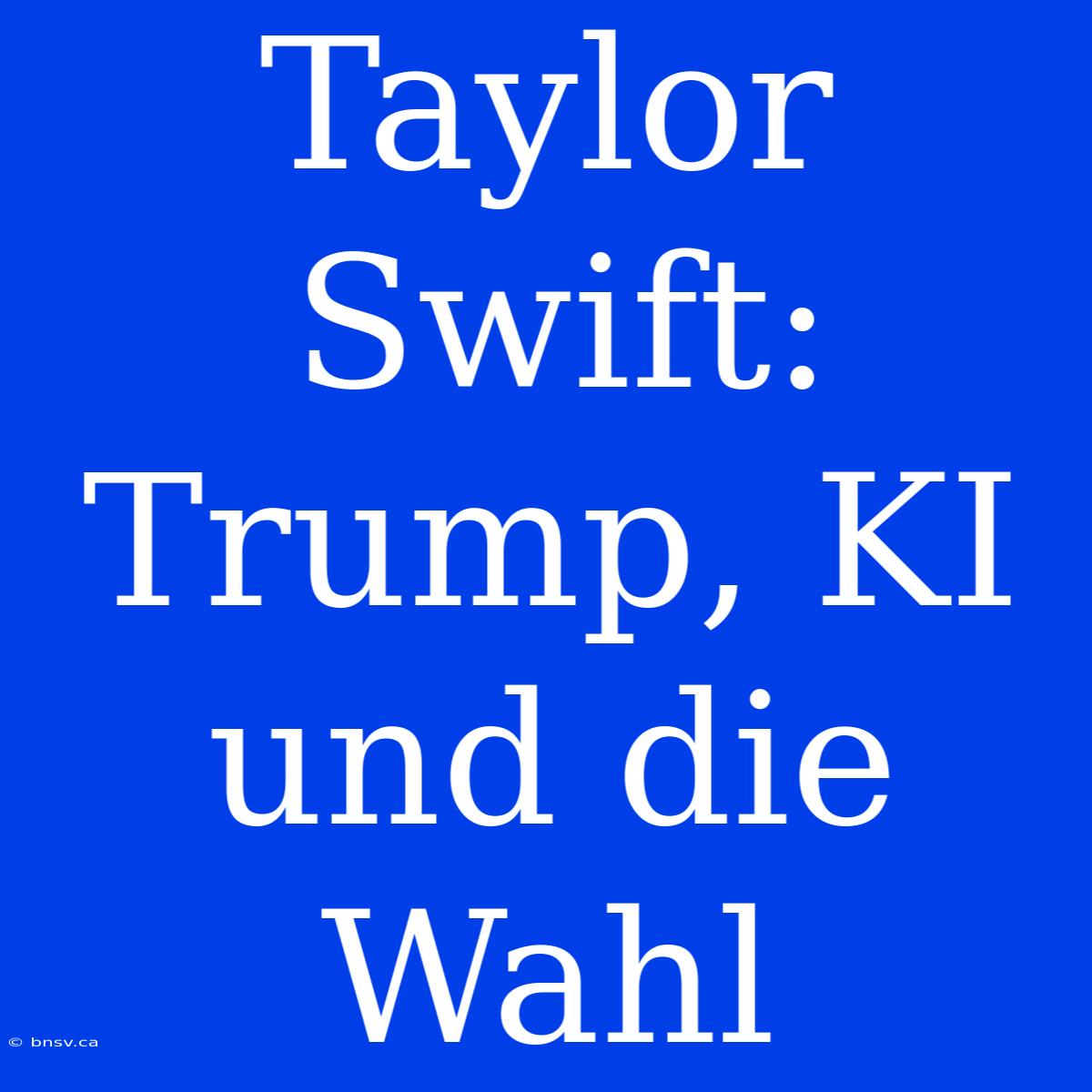 Taylor Swift: Trump, KI Und Die Wahl