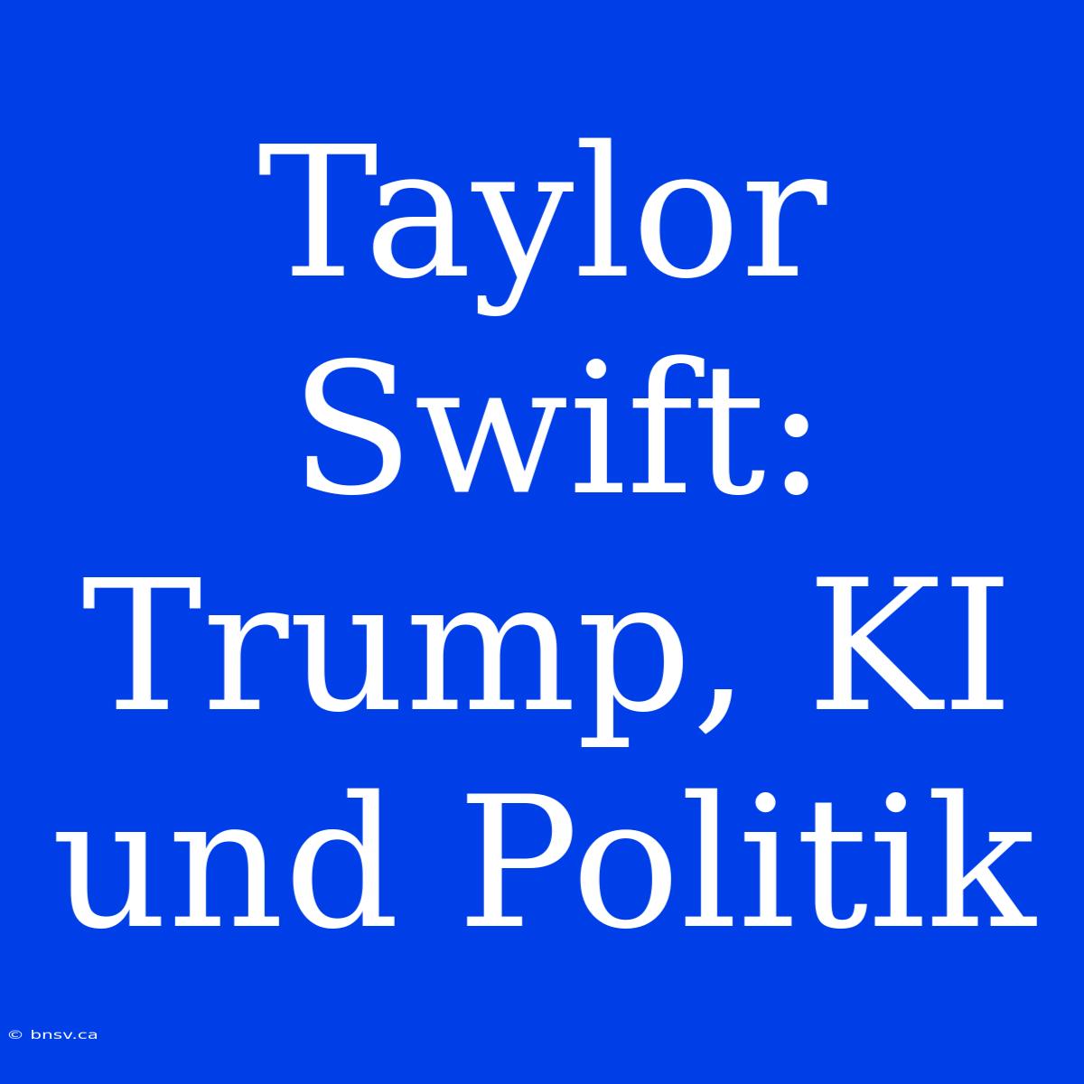 Taylor Swift: Trump, KI Und Politik