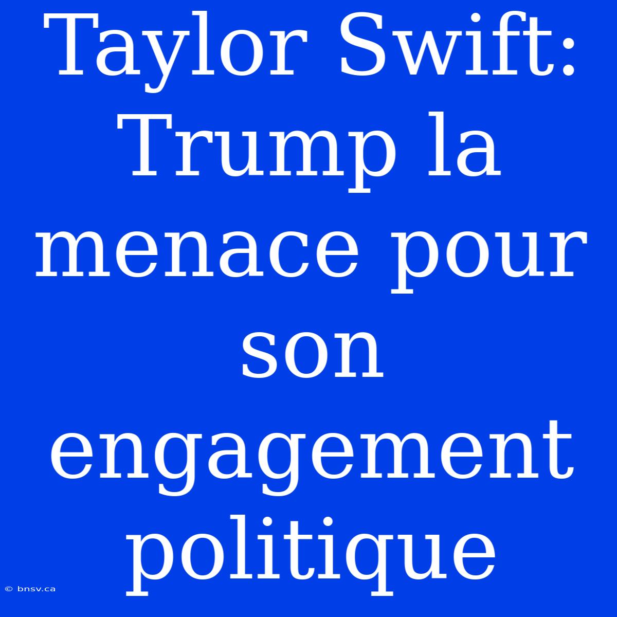 Taylor Swift: Trump La Menace Pour Son Engagement Politique