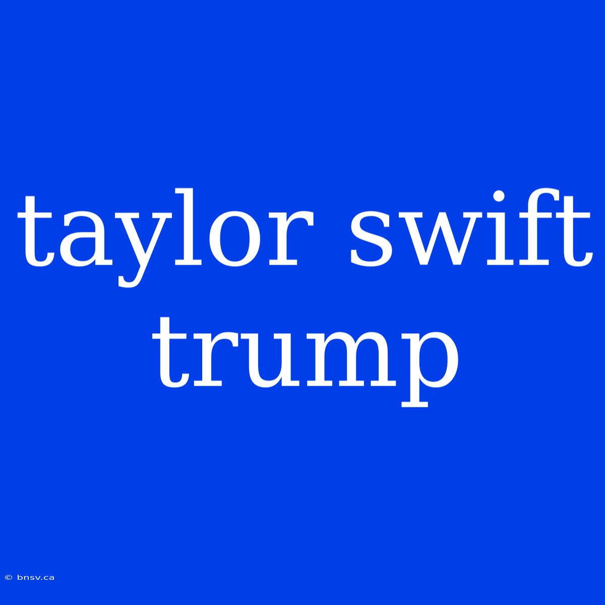 Taylor Swift Trump