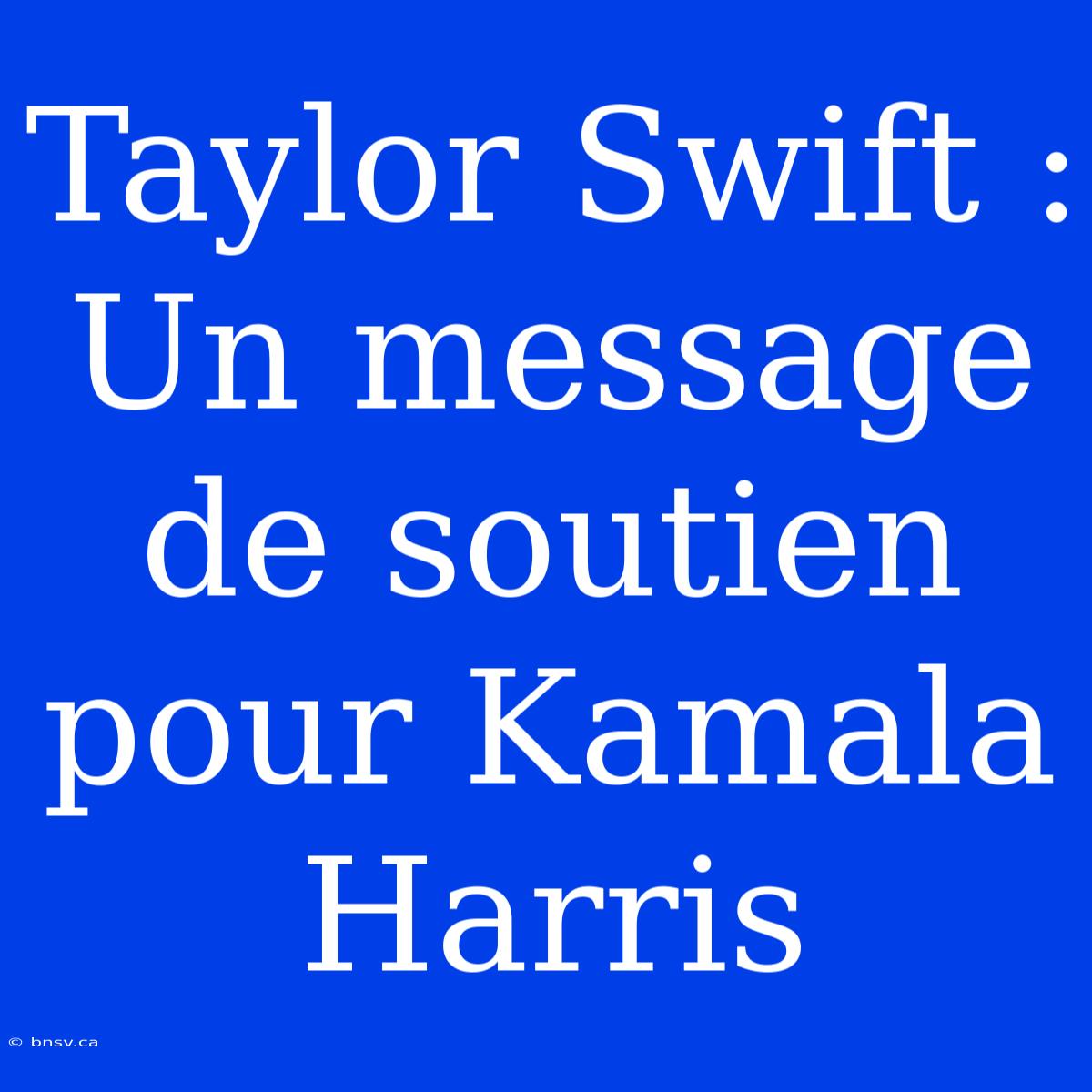 Taylor Swift : Un Message De Soutien Pour Kamala Harris