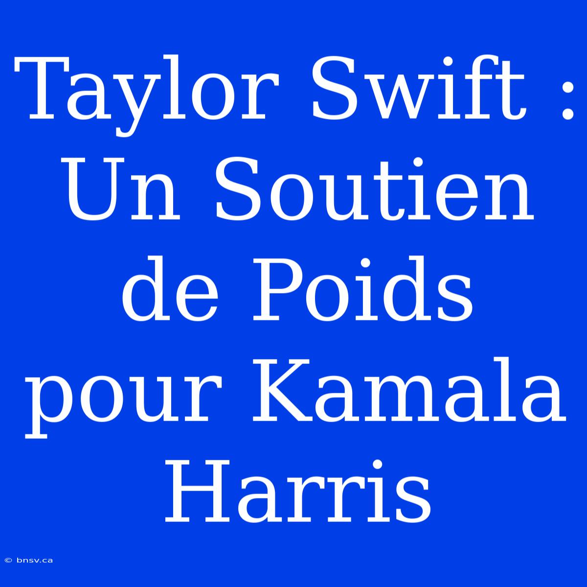 Taylor Swift : Un Soutien De Poids Pour Kamala Harris