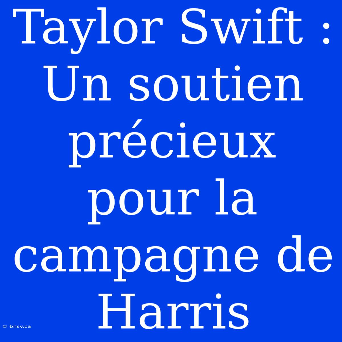 Taylor Swift : Un Soutien Précieux Pour La Campagne De Harris