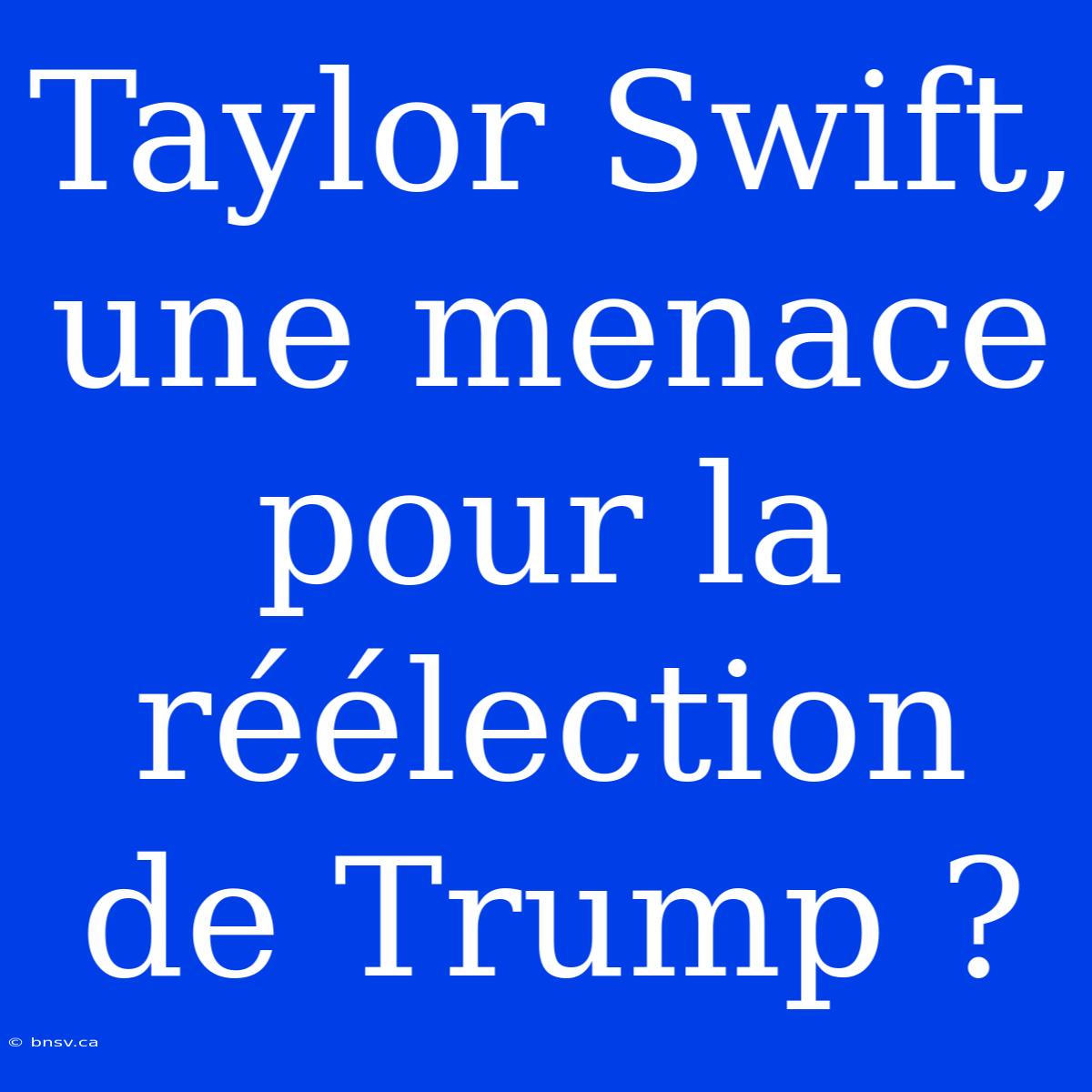 Taylor Swift, Une Menace Pour La Réélection De Trump ?