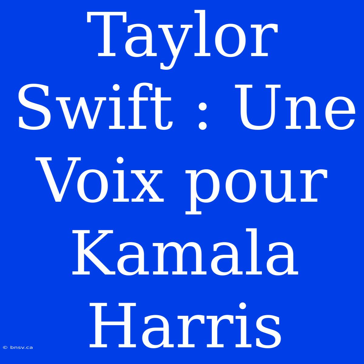 Taylor Swift : Une Voix Pour Kamala Harris